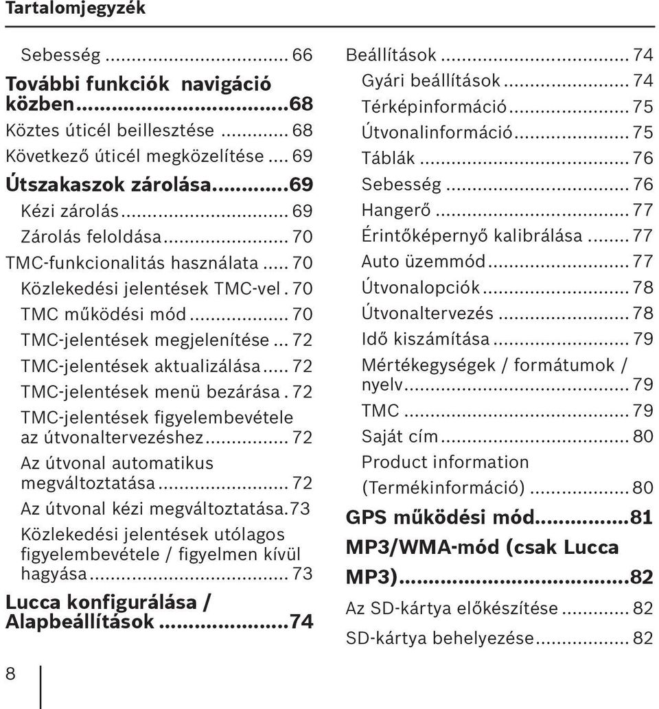 .. 72 TMC-jelentések menü bezárása. 72 TMC-jelentések figyelembevétele az útvonaltervezéshez... 72 Az útvonal automatikus megváltoztatása... 72 Az útvonal kézi megváltoztatása.