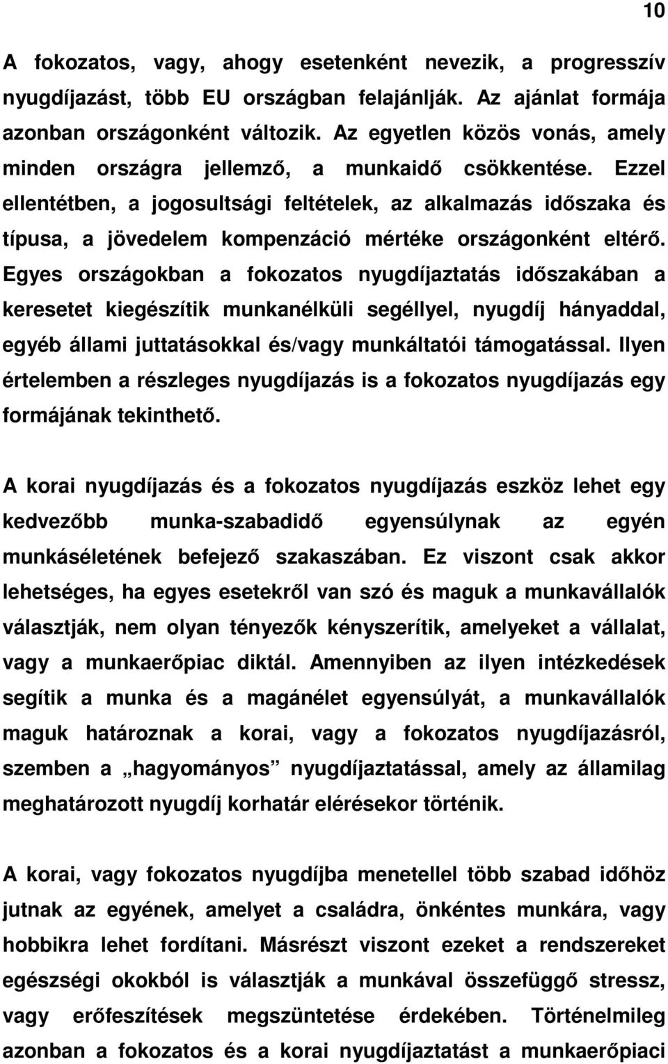 Ezzel ellentétben, a jogosultsági feltételek, az alkalmazás idıszaka és típusa, a jövedelem kompenzáció mértéke országonként eltérı.