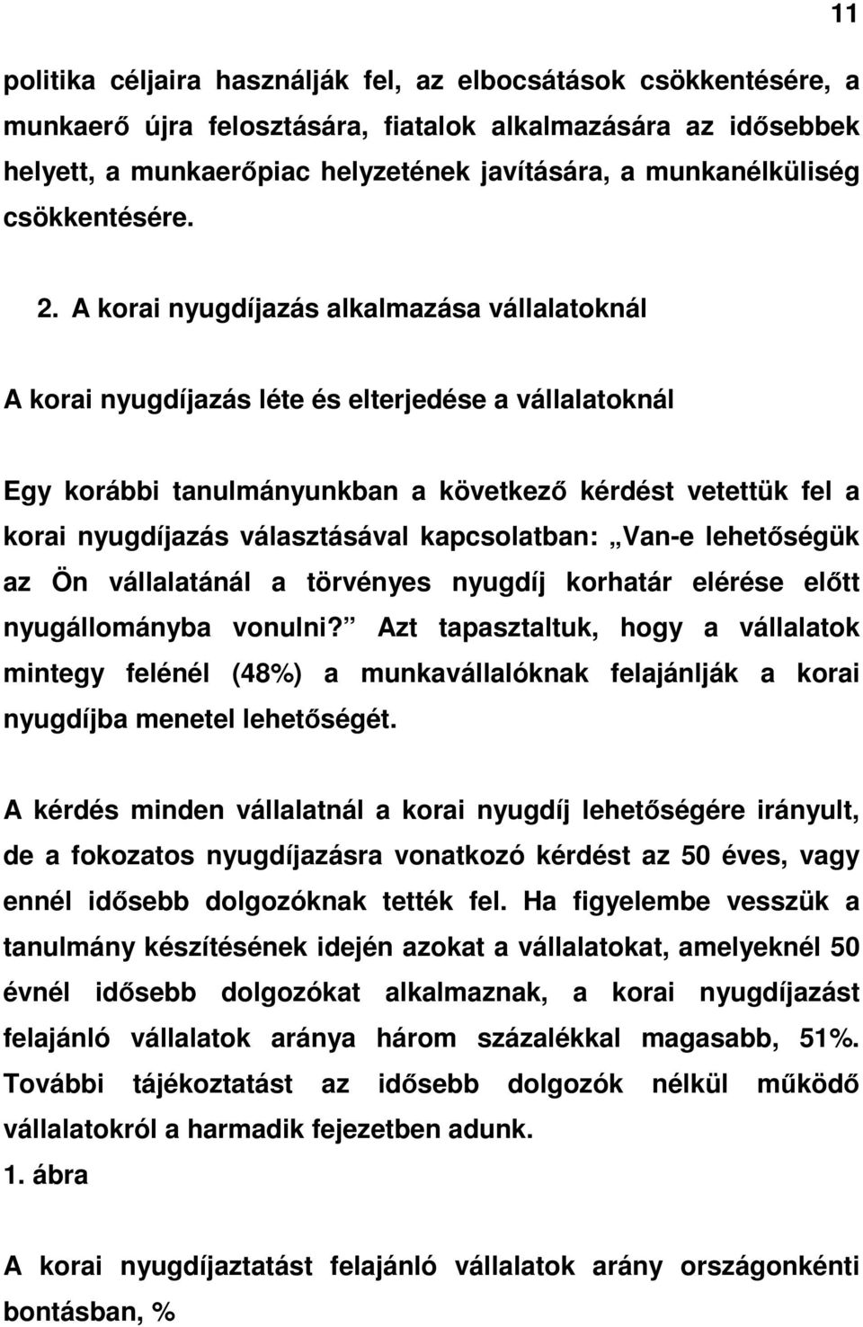 A korai nyugdíjazás alkalmazása vállalatoknál A korai nyugdíjazás léte és elterjedése a vállalatoknál Egy korábbi tanulmányunkban a következı kérdést vetettük fel a korai nyugdíjazás választásával