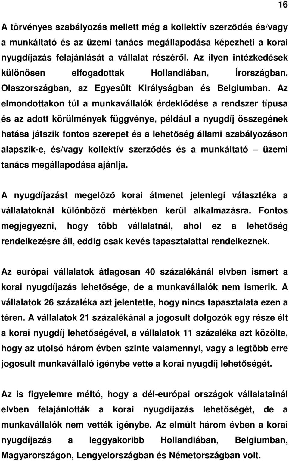 Az elmondottakon túl a munkavállalók érdeklıdése a rendszer típusa és az adott körülmények függvénye, például a nyugdíj összegének hatása játszik fontos szerepet és a lehetıség állami szabályozáson