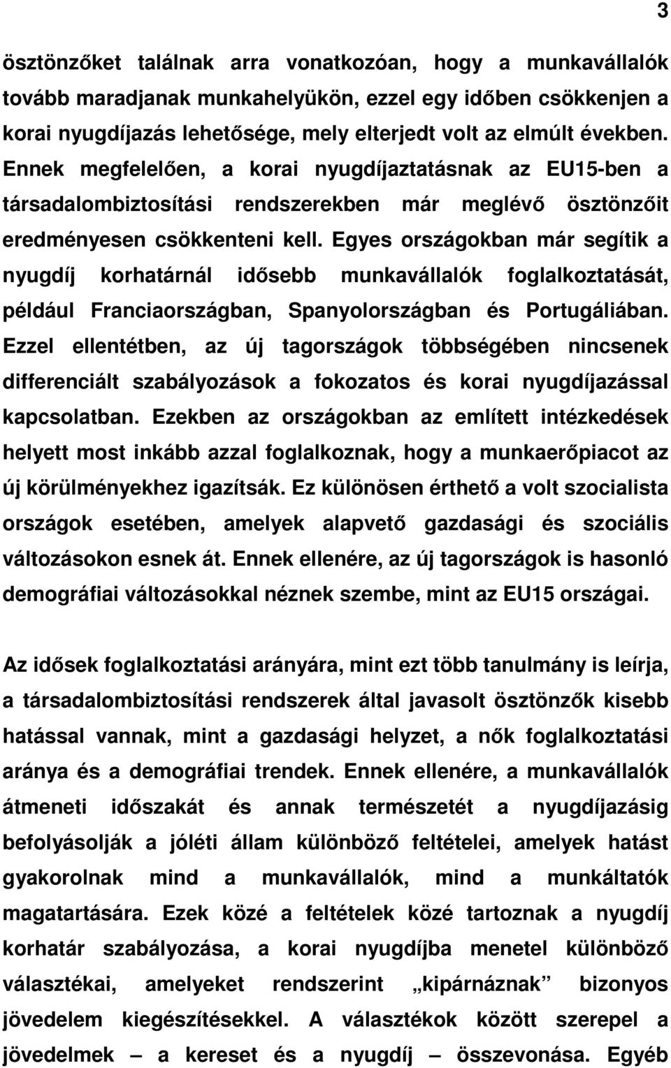 Egyes országokban már segítik a nyugdíj korhatárnál idısebb munkavállalók foglalkoztatását, például Franciaországban, Spanyolországban és Portugáliában.