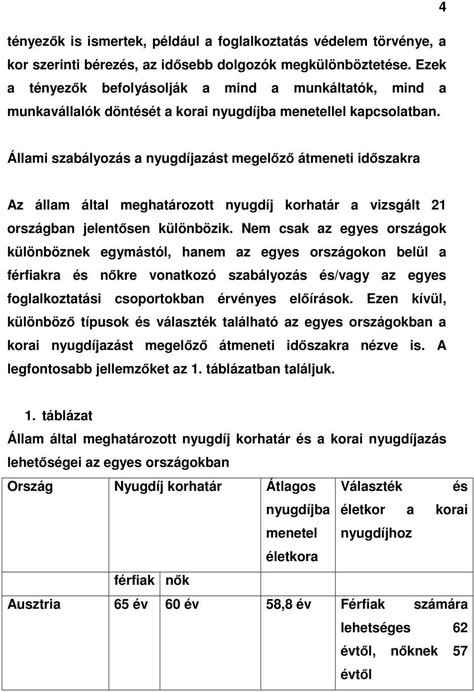 Állami szabályozás a nyugdíjazást megelızı átmeneti idıszakra Az állam által meghatározott nyugdíj korhatár a vizsgált 21 országban jelentısen különbözik.