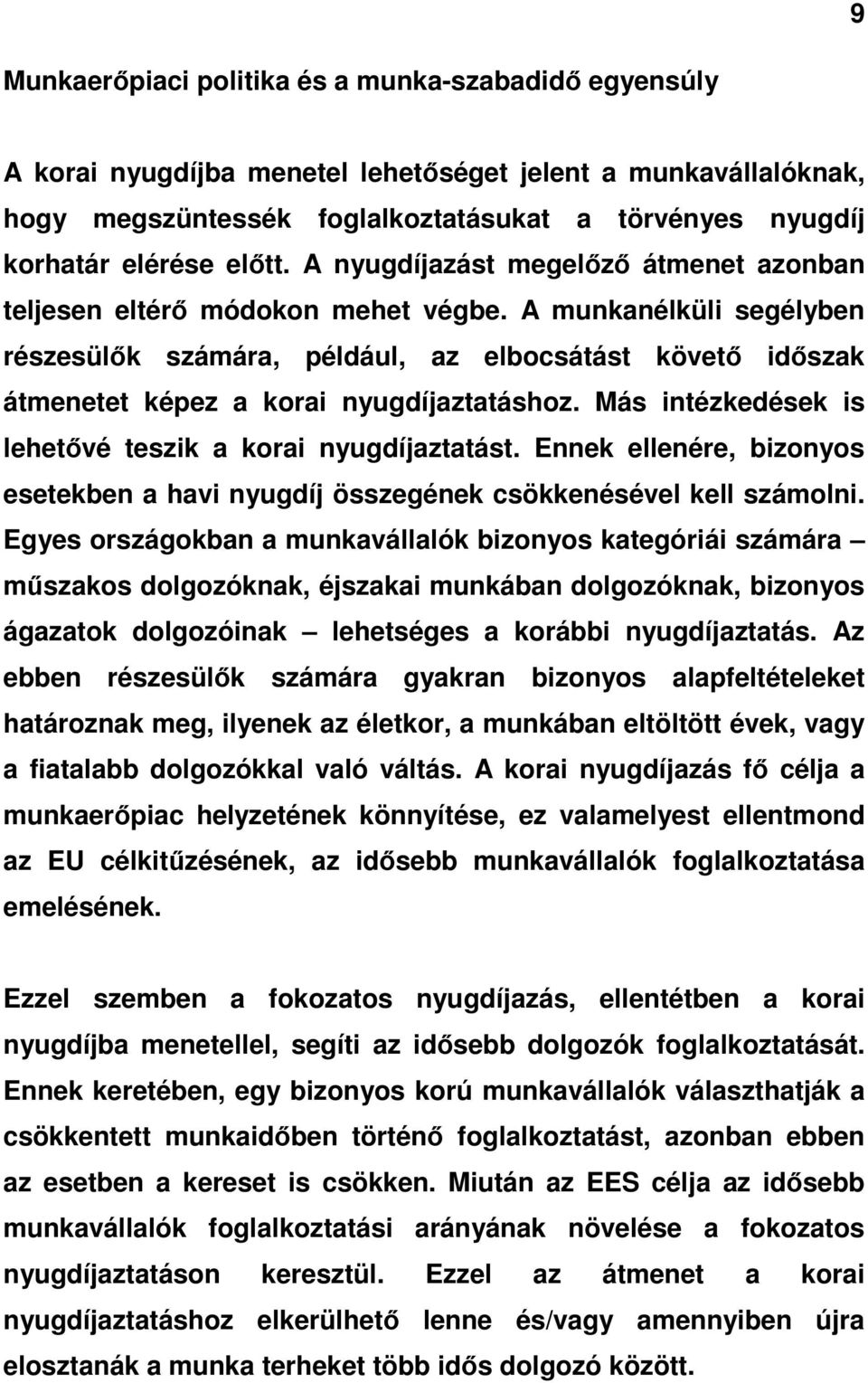 A munkanélküli segélyben részesülık számára, például, az elbocsátást követı idıszak átmenetet képez a korai nyugdíjaztatáshoz. Más intézkedések is lehetıvé teszik a korai nyugdíjaztatást.