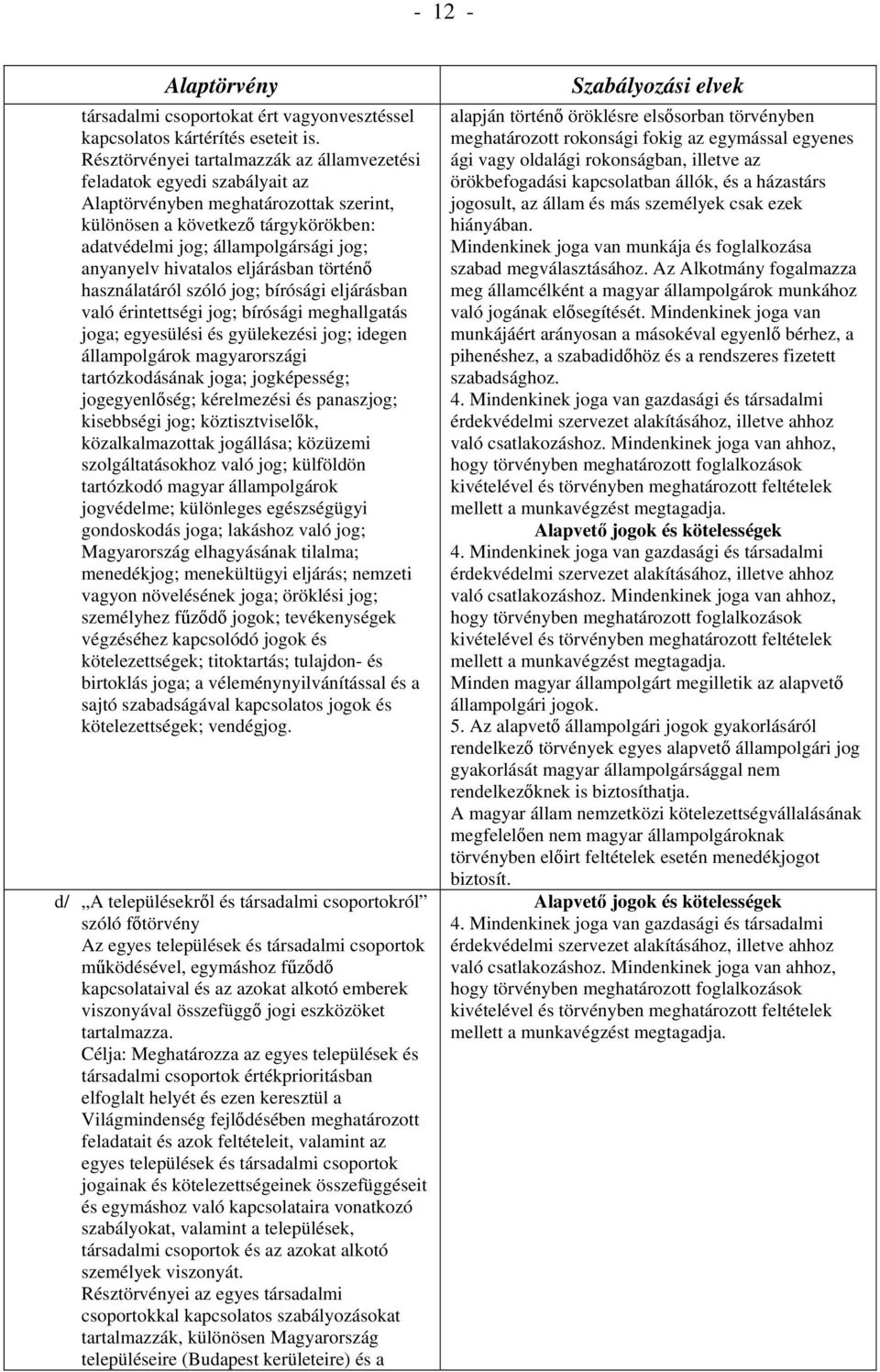 eljárásban történő használatáról szóló jog; bírósági eljárásban való érintettségi jog; bírósági meghallgatás joga; egyesülési és gyülekezési jog; idegen állampolgárok magyarországi tartózkodásának