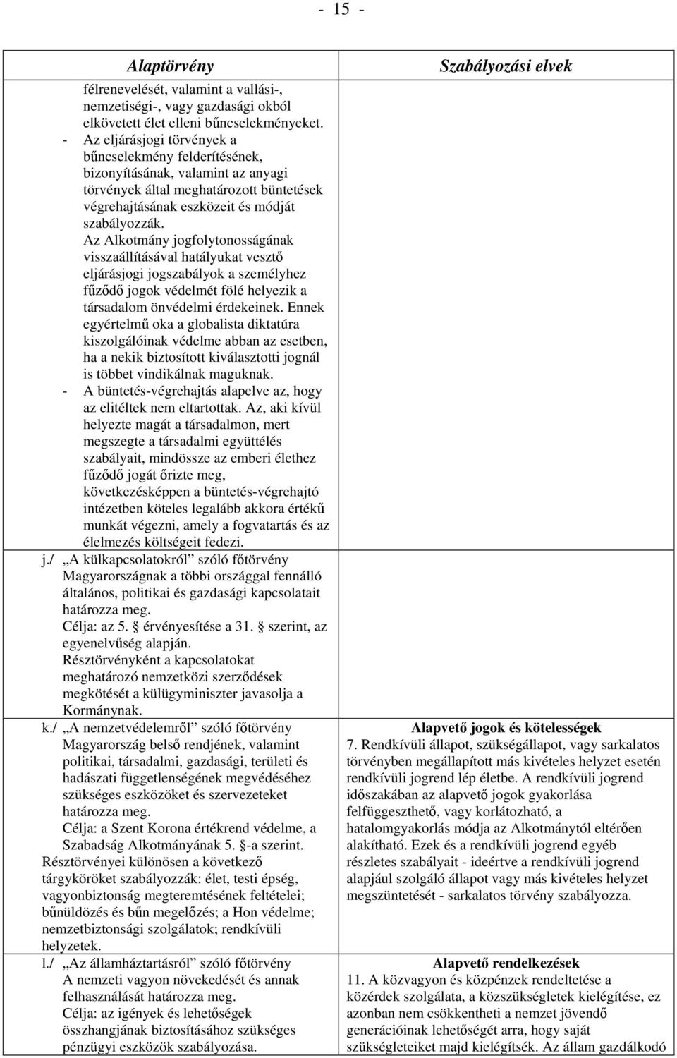 Az Alkotmány jogfolytonosságának visszaállításával hatályukat vesztő eljárásjogi jogszabályok a személyhez fűződő jogok védelmét fölé helyezik a társadalom önvédelmi érdekeinek.