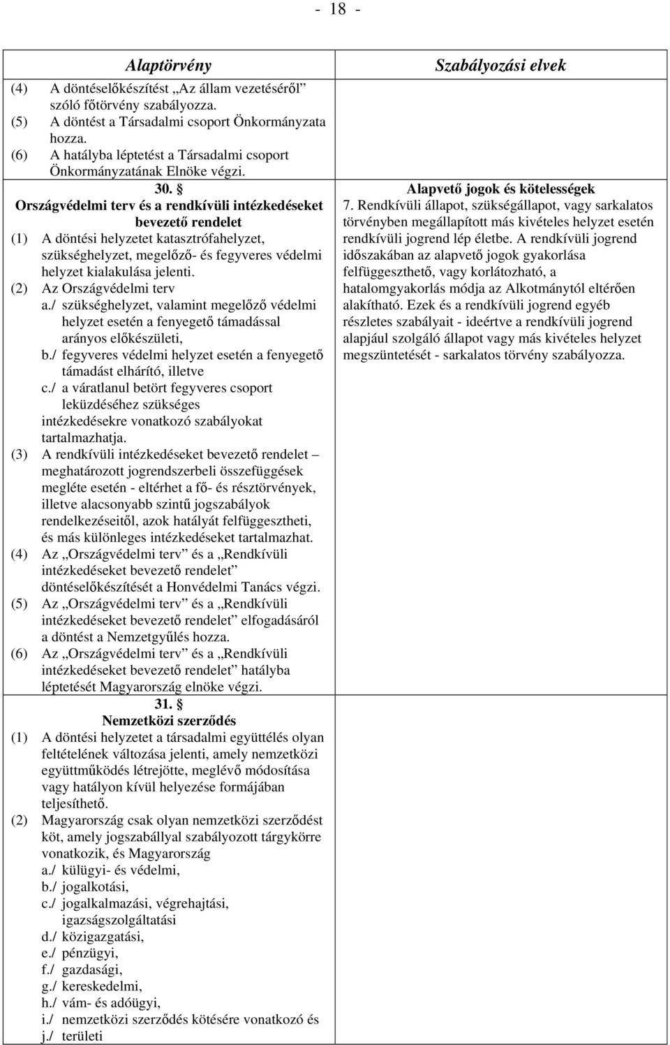 Országvédelmi terv és a rendkívüli intézkedéseket bevezető rendelet (1) A döntési helyzetet katasztrófahelyzet, szükséghelyzet, megelőző- és fegyveres védelmi helyzet kialakulása jelenti.