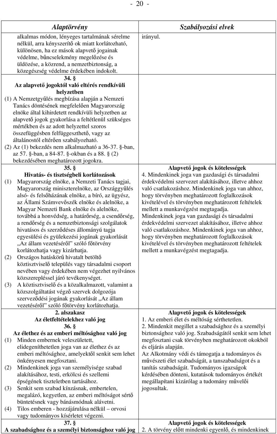 Az alapvető jogoktól való eltérés rendkívüli helyzetben (1) A Nemzetgyűlés megbízása alapján a Nemzeti Tanács döntésének megfelelően Magyarország elnöke által kihirdetett rendkívüli helyzetben az