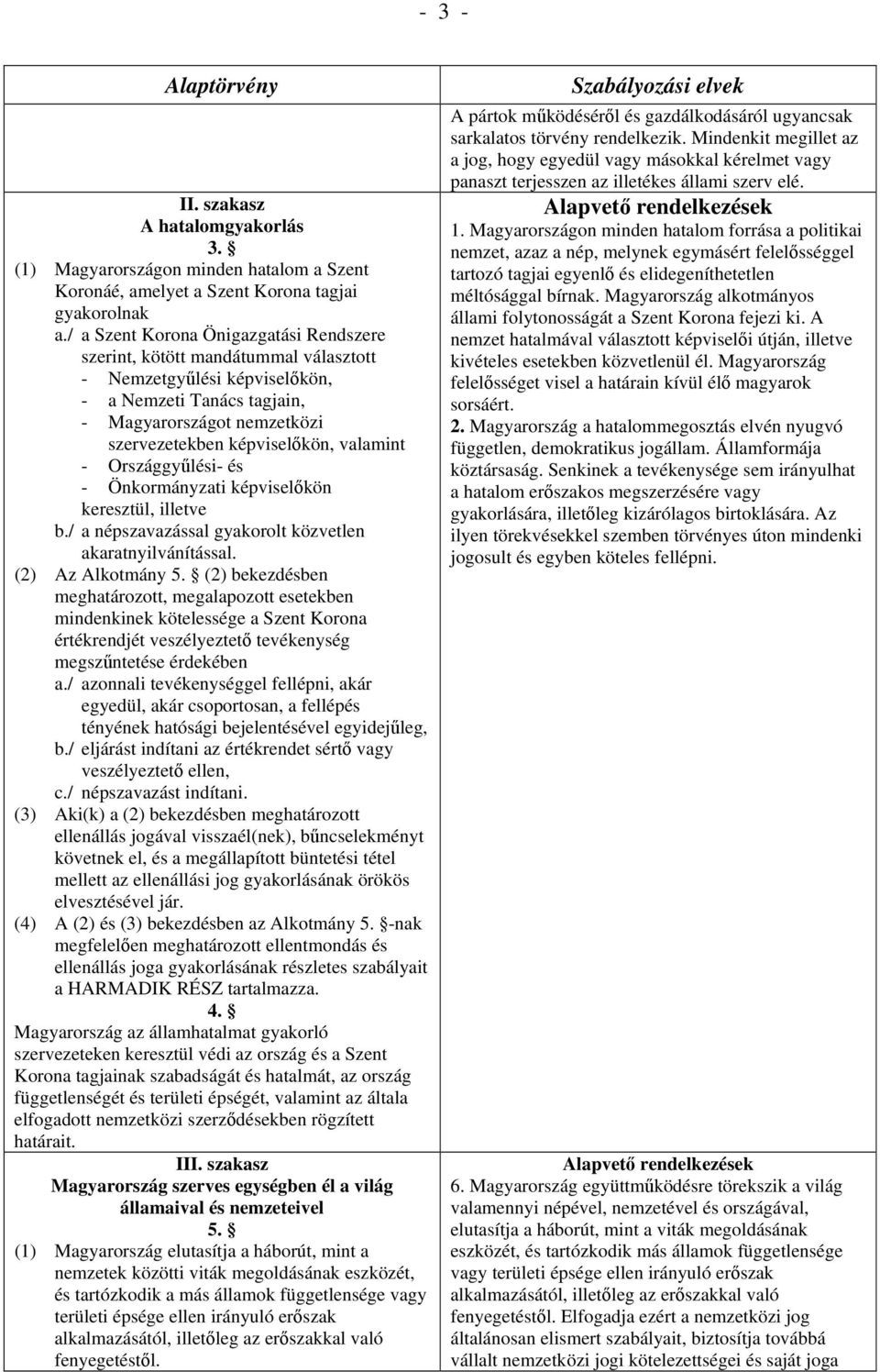 valamint - Országgyűlési- és - Önkormányzati képviselőkön keresztül, illetve b./ a népszavazással gyakorolt közvetlen akaratnyilvánítással. (2) Az Alkotmány 5.