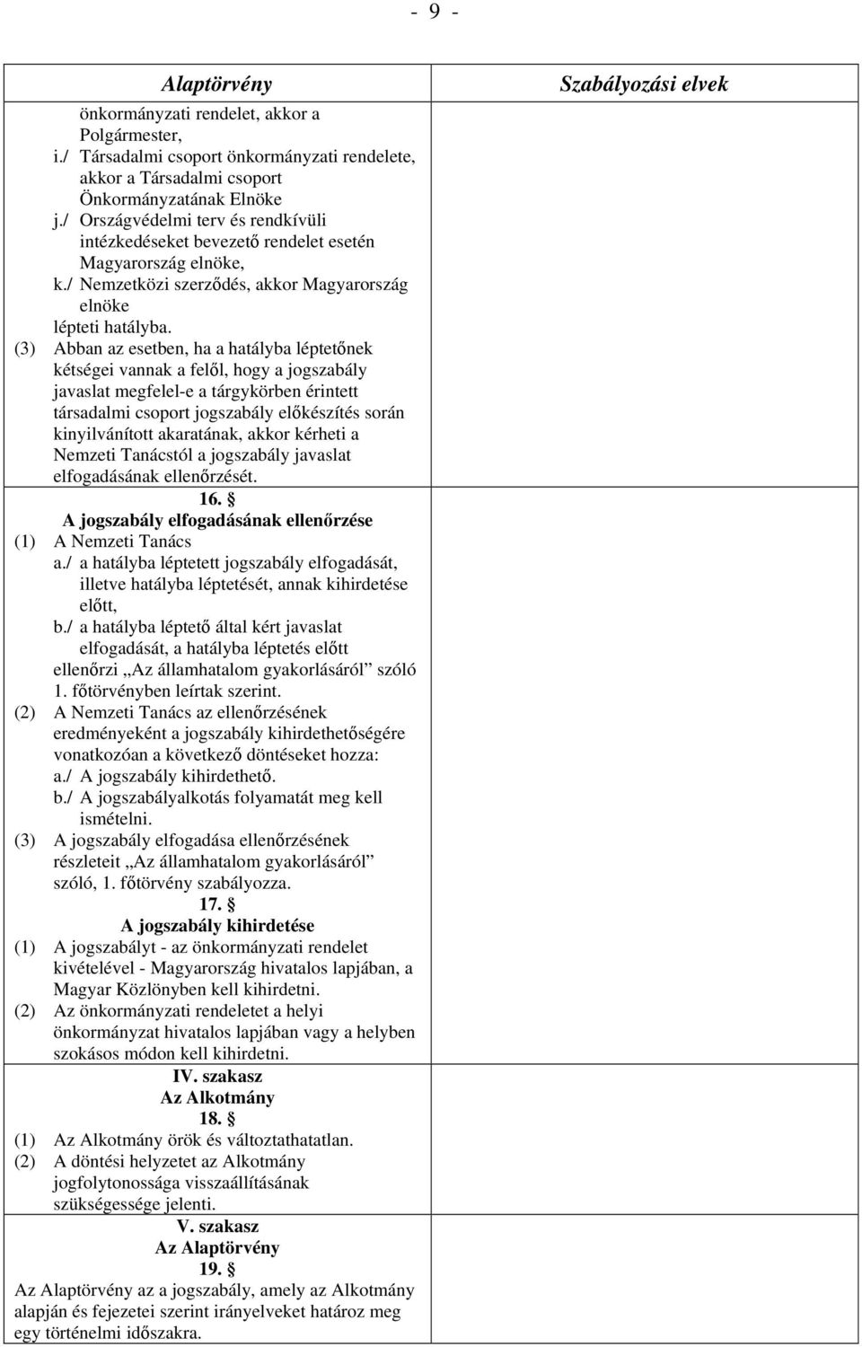 (3) Abban az esetben, ha a hatályba léptetőnek kétségei vannak a felől, hogy a jogszabály javaslat megfelel-e a tárgykörben érintett társadalmi csoport jogszabály előkészítés során kinyilvánított