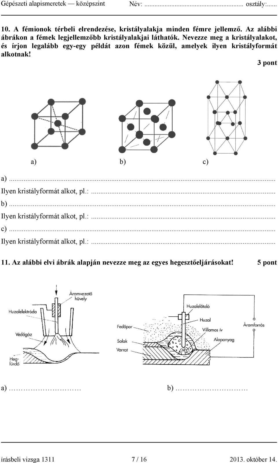 Nevezze meg a kristályalakot, és írjon legalább egy-egy példát azon fémek közül, amelyek ilyen kristályformát alkotnak!