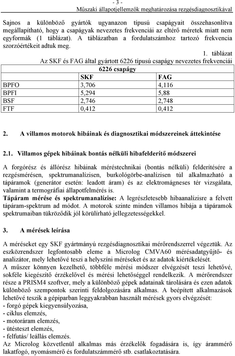 táblázat Az SKF és FAG által gyártott 6226 típusú csapágy nevezetes frekvenciái 6226 csapágy SKF FAG BPFO 3,706 4,116 BPFI 5,294 5,88 BSF 2,746 2,748 FTF 0,412 0,412 2.