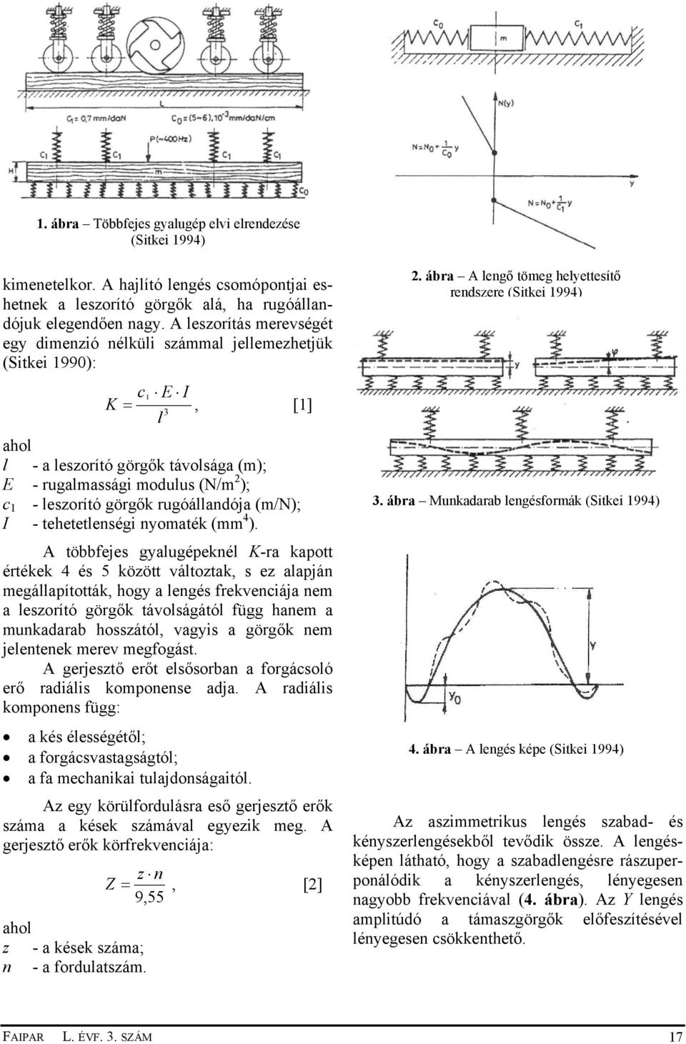 görgők rugóállandója (m/n); I - tehetetlenségi nyomaték (mm 4 ).