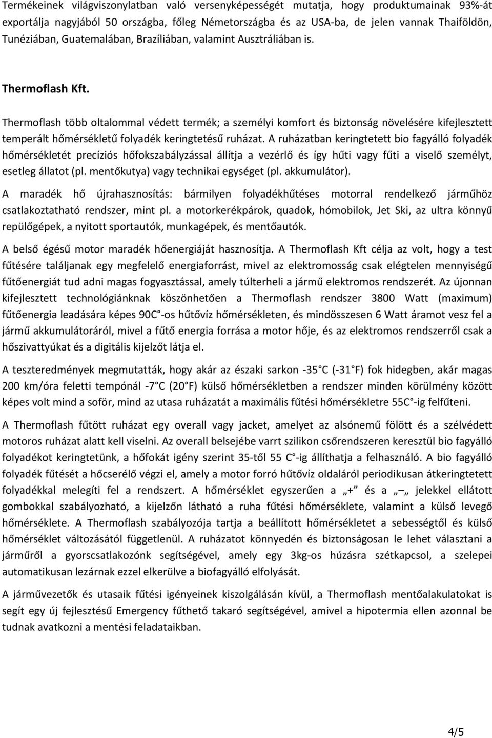 Thermoflash több oltalommal védett termék; a személyi komfort és biztonság növelésére kifejlesztett temperált hőmérsékletű folyadék keringtetésű ruházat.