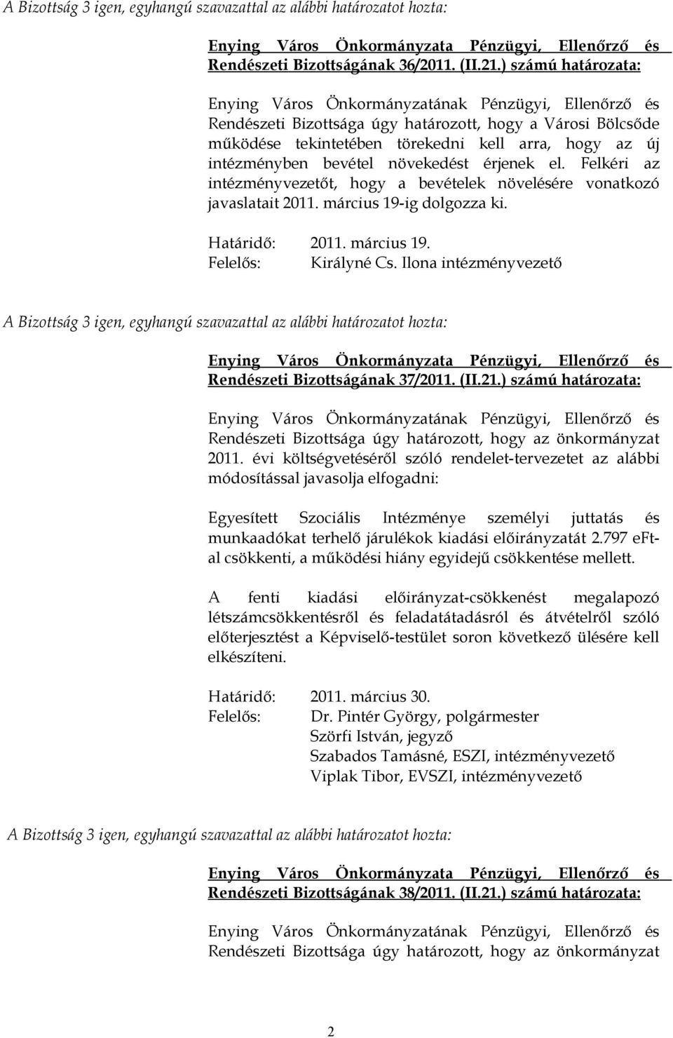 Felkéri az intézményvezetőt, hogy a bevételek növelésére vonatkozó javaslatait 2011. március 19-ig dolgozza ki. Határidő: 2011. március 19. Felelős: Királyné Cs.