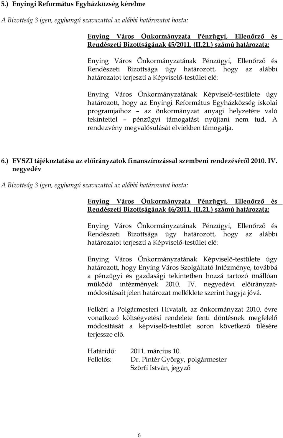 A rendezvény megvalósulását elviekben támogatja. 6.) EVSZI tájékoztatása az előirányzatok finanszírozással szembeni rendezéséről 2010. IV. negyedév Rendészeti Bizottságának 46/2011. (II.21.