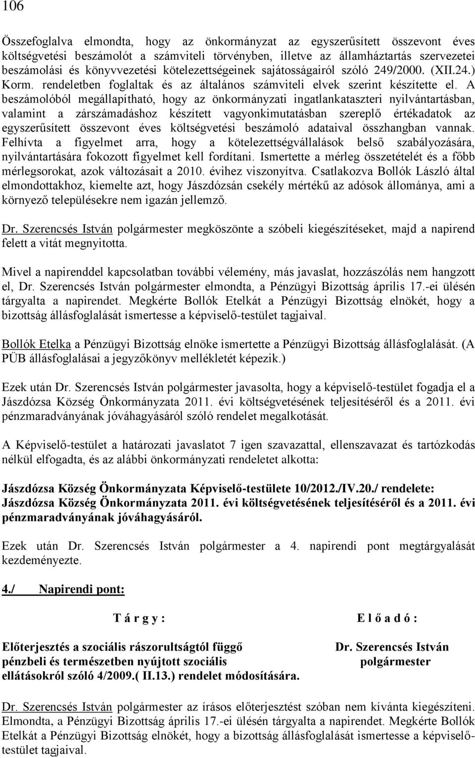 A beszámolóból megállapítható, hogy az önkormányzati ingatlankataszteri nyilvántartásban, valamint a zárszámadáshoz készített vagyonkimutatásban szereplő értékadatok az egyszerűsített összevont éves