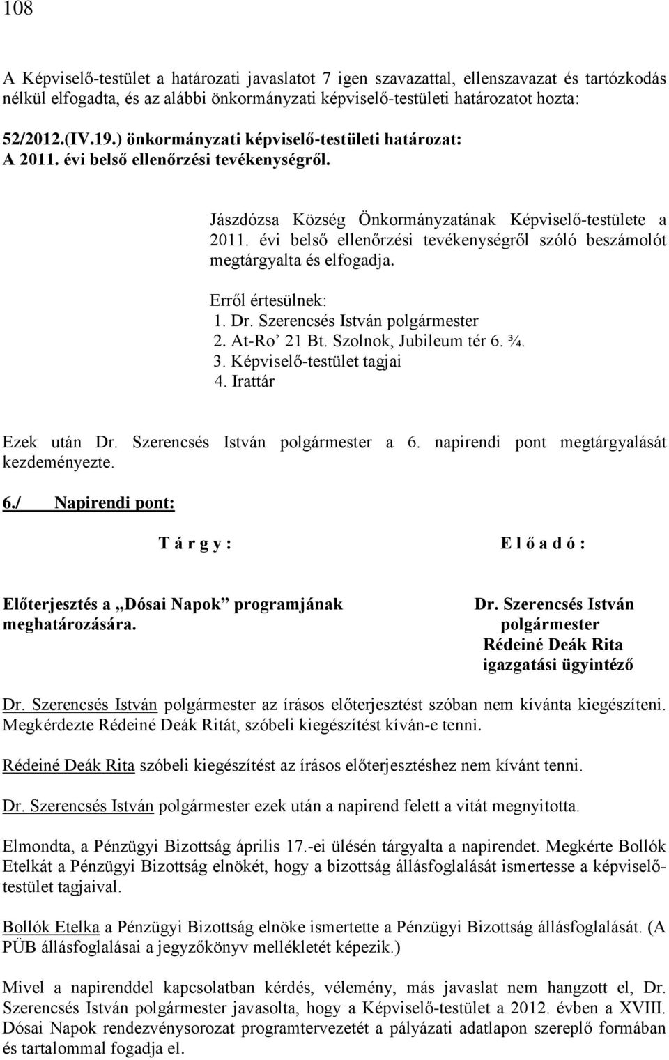 Irattár Ezek után Dr. Szerencsés István polgármester a 6. napirendi pont megtárgyalását 6./ Napirendi pont: Előterjesztés a Dósai Napok programjának meghatározására. Dr. Szerencsés István polgármester Rédeiné Deák Rita igazgatási ügyintéző Dr.