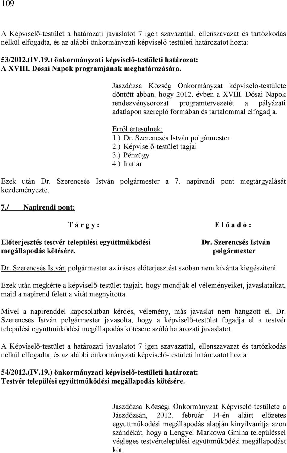 ) Pénzügy 4.) Irattár Ezek után Dr. Szerencsés István polgármester a 7. napirendi pont megtárgyalását 7./ Napirendi pont: Előterjesztés testvér települési együttműködési megállapodás kötésére. Dr. Szerencsés István polgármester Dr.