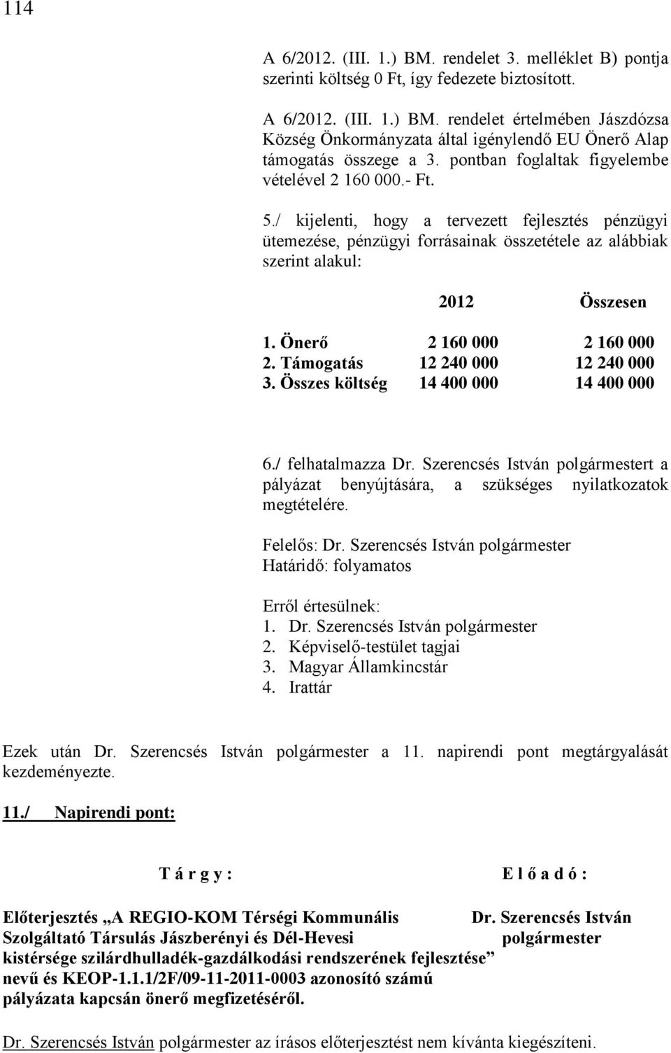 Önerő 2 160 000 2 160 000 2. Támogatás 12 240 000 12 240 000 3. Összes költség 14 400 000 14 400 000 6./ felhatalmazza Dr.