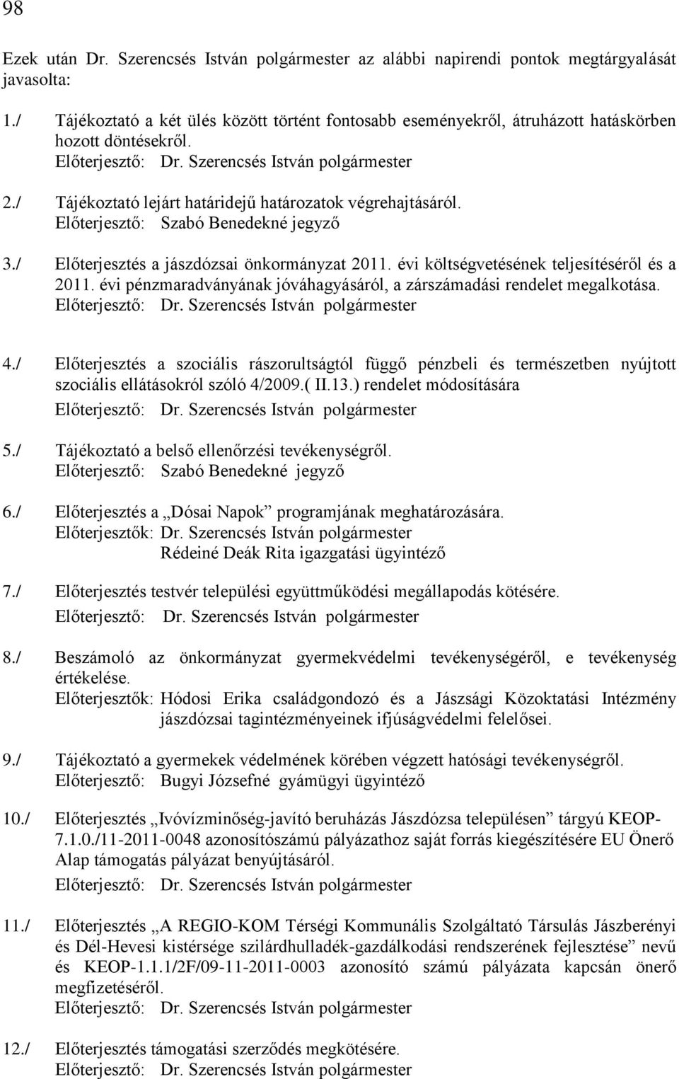 / Tájékoztató lejárt határidejű határozatok végrehajtásáról. Előterjesztő: Szabó Benedekné jegyző 3./ Előterjesztés a jászdózsai önkormányzat 2011. évi költségvetésének teljesítéséről és a 2011.