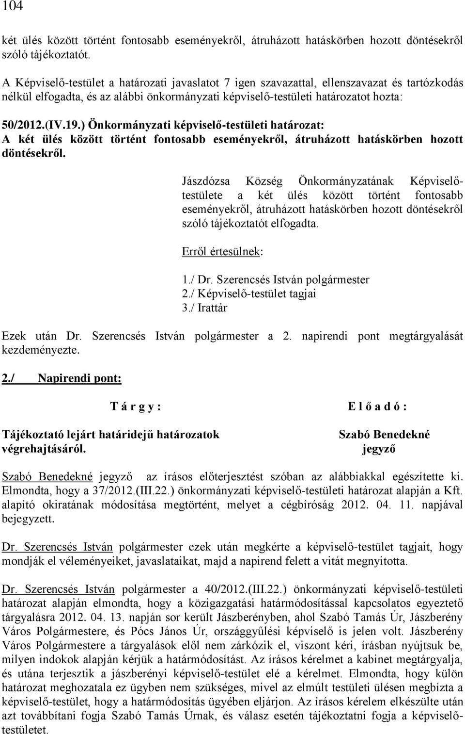 Jászdózsa Község Önkormányzatának Képviselőtestülete a két ülés között történt fontosabb eseményekről, átruházott hatáskörben hozott döntésekről szóló tájékoztatót elfogadta. 1./ Dr.