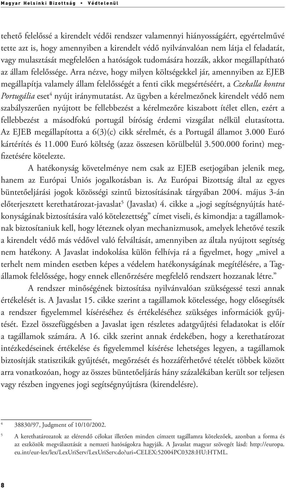 Arra nézve, hogy milyen költségekkel jár, amennyiben az EJEB megállapítja valamely állam felelősségét a fenti cikk megsértéséért, a Czekalla kontra Portugália eset 4 nyújt iránymutatást.