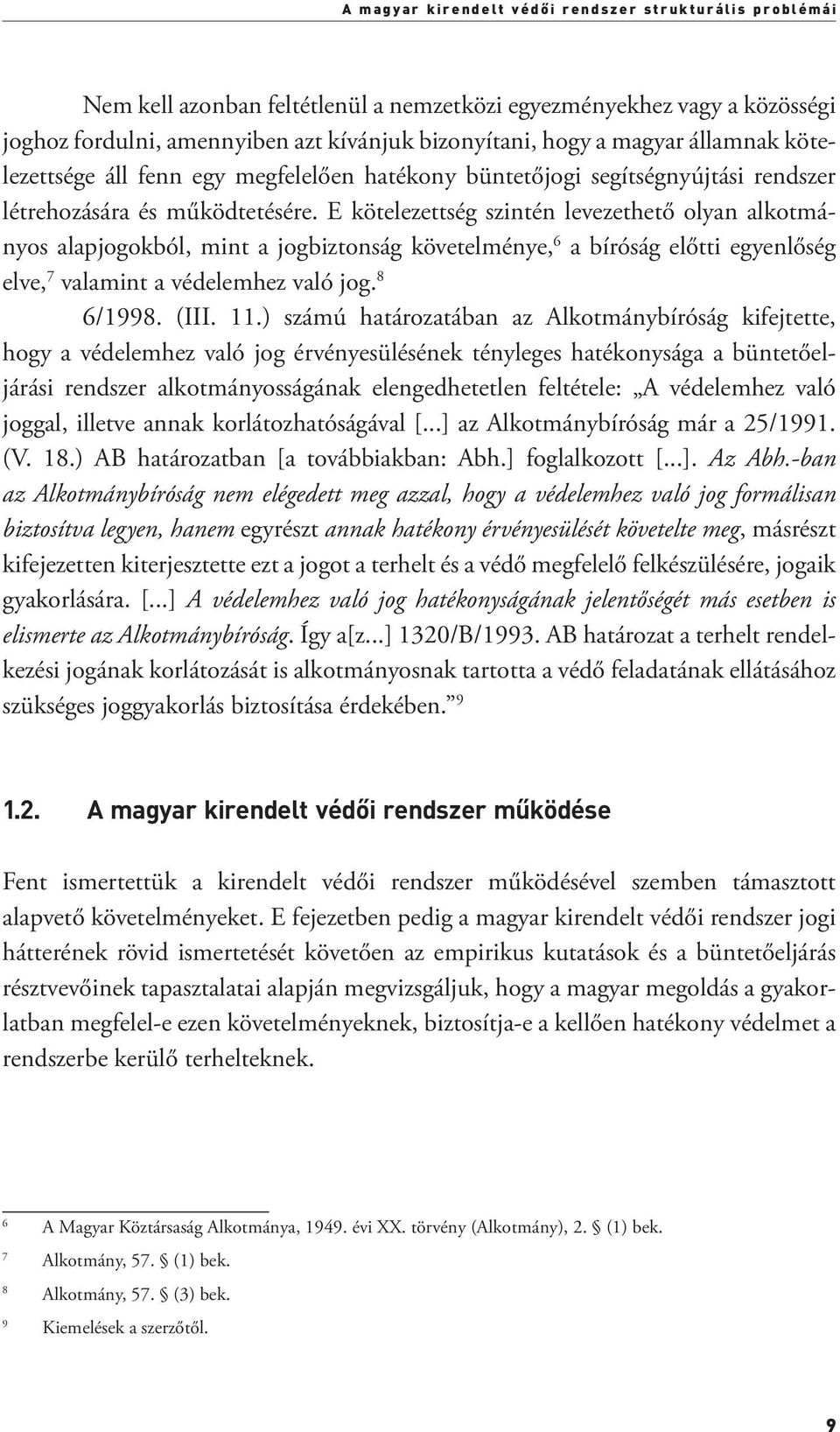 E kötelezettség szintén levezethető olyan alkotmányos alapjogokból, mint a jogbiztonság követelménye, 6 a bíróság előtti egyenlőség elve, 7 valamint a védelemhez való jog. 8 6/1998. (III. 11.