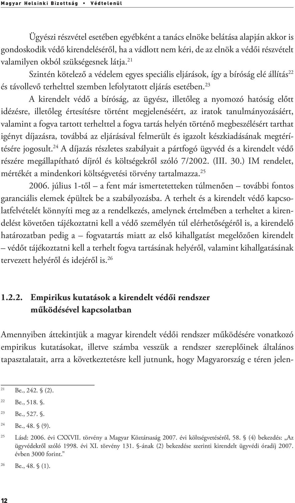 23 A kirendelt védő a bíróság, az ügyész, illetőleg a nyomozó hatóság előtt idézésre, illetőleg értesítésre történt megjelenéséért, az iratok tanulmányozásáért, valamint a fogva tartott terhelttel a