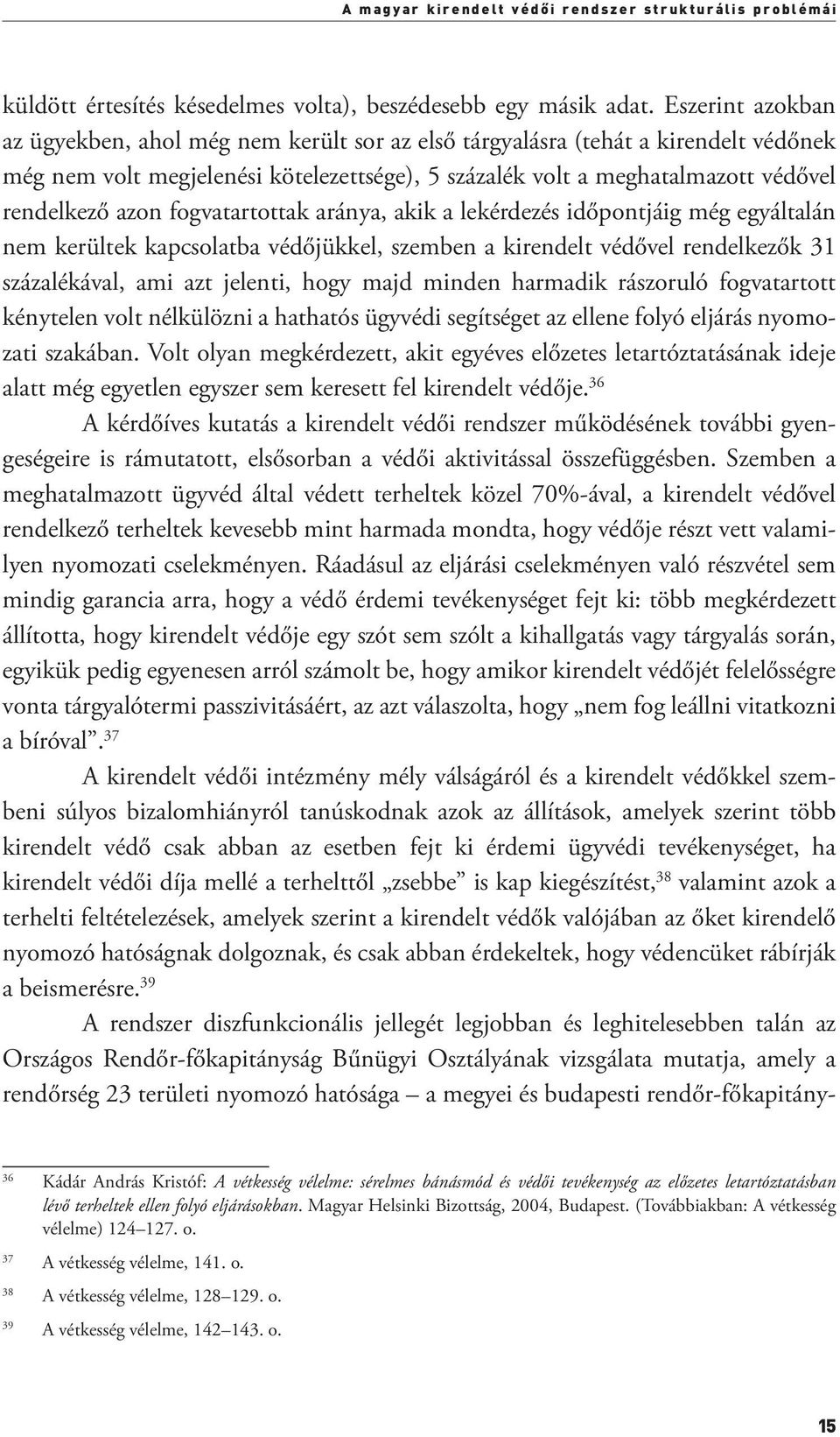 fogvatartottak aránya, akik a lekérdezés időpontjáig még egyáltalán nem kerültek kapcsolatba védőjükkel, szemben a kirendelt védővel rendelkezők 31 százalékával, ami azt jelenti, hogy majd minden