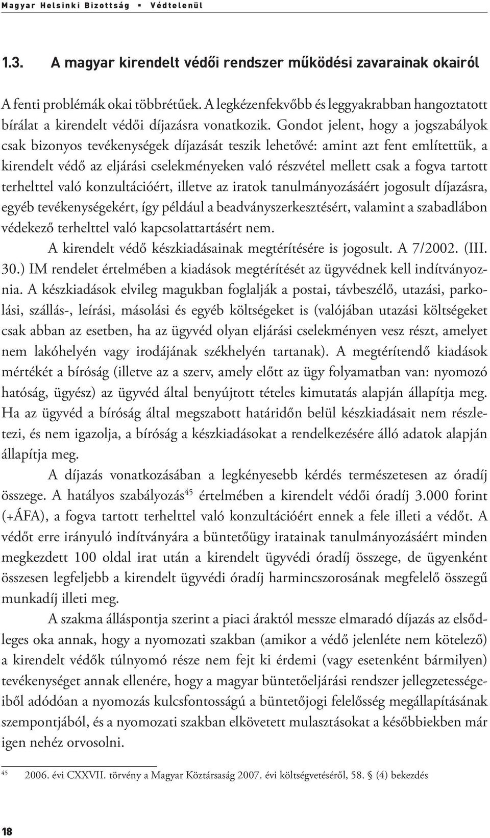 Gondot jelent, hogy a jogszabályok csak bizonyos tevékenységek díjazását teszik lehetővé: amint azt fent említettük, a kirendelt védő az eljárási cselekményeken való részvétel mellett csak a fogva