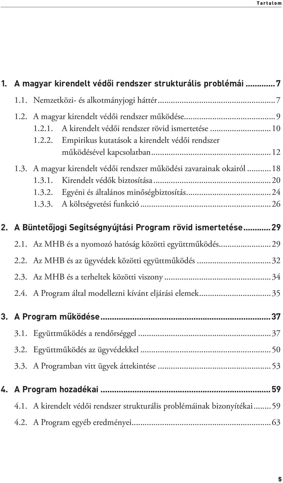 ..20 1.3.2. Egyéni és általános minőségbiztosítás...24 1.3.3. A költségvetési funkció...26 2. A Büntetőjogi Segítségnyújtási Program rövid ismertetése...29 2.1. Az MHB és a nyomozó hatóság közötti együttműködés.