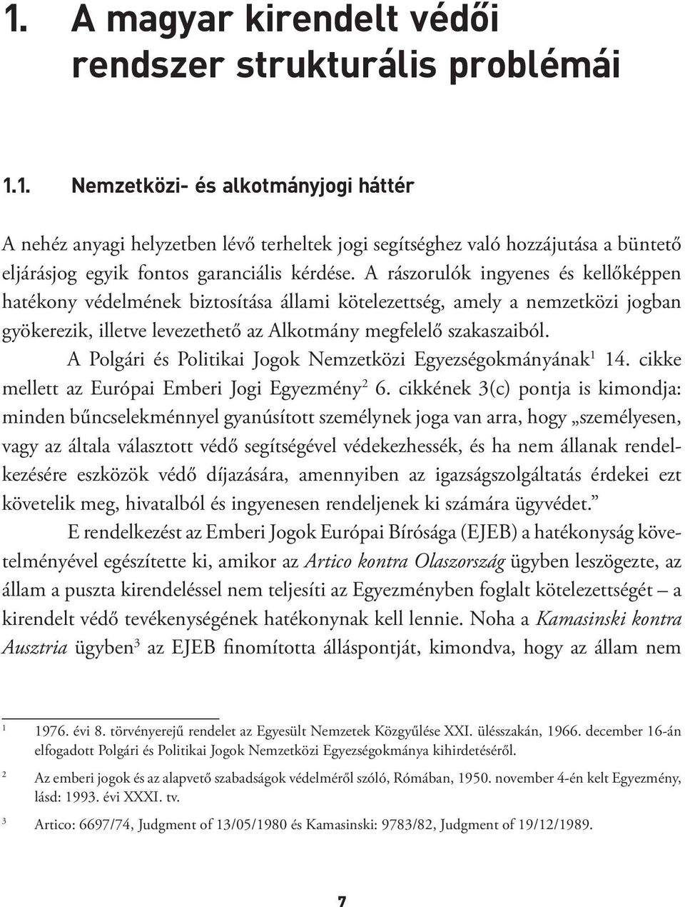 A Polgári és Politikai Jogok Nemzetközi Egyezségokmányának 1 14. cikke mellett az Európai Emberi Jogi Egyezmény 2 6.