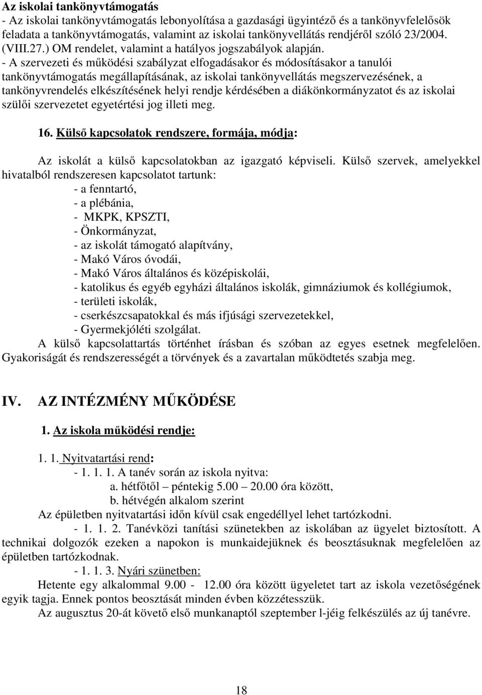 - A szervezeti és működési szabályzat elfogadásakor és módosításakor a tanulói tankönyvtámogatás megállapításának, az iskolai tankönyvellátás megszervezésének, a tankönyvrendelés elkészítésének helyi