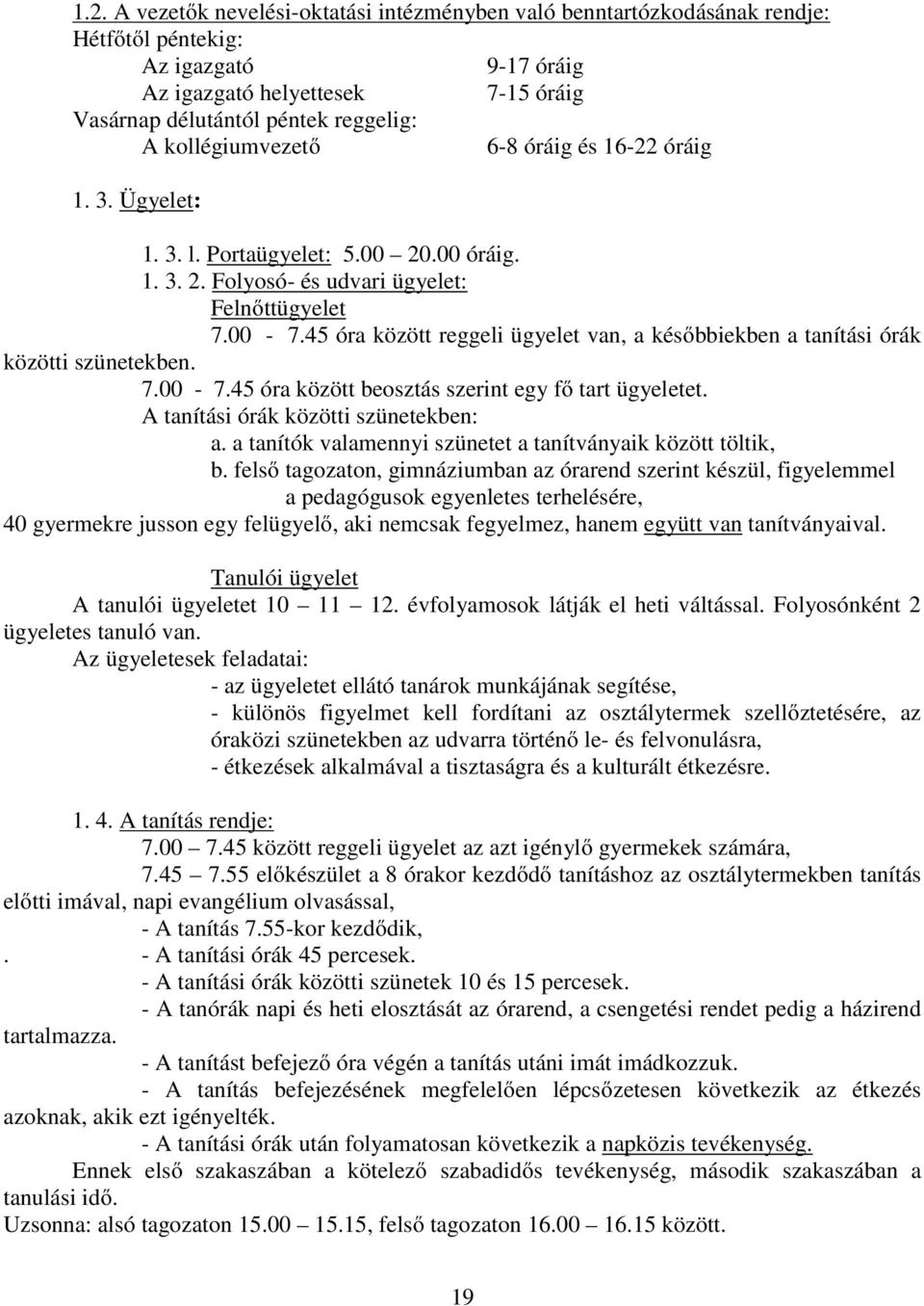 45 óra között reggeli ügyelet van, a későbbiekben a tanítási órák közötti szünetekben. 7.00-7.45 óra között beosztás szerint egy fő tart ügyeletet. A tanítási órák közötti szünetekben: a.