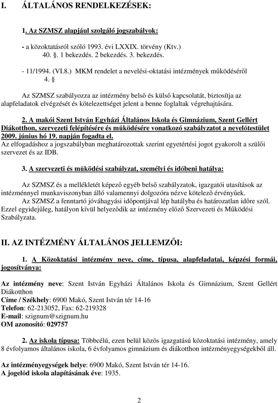 Az SZMSZ szabályozza az intézmény belső és külső kapcsolatát, biztosítja az alapfeladatok elvégzését és kötelezettséget jelent a benne foglaltak végrehajtására. 2.