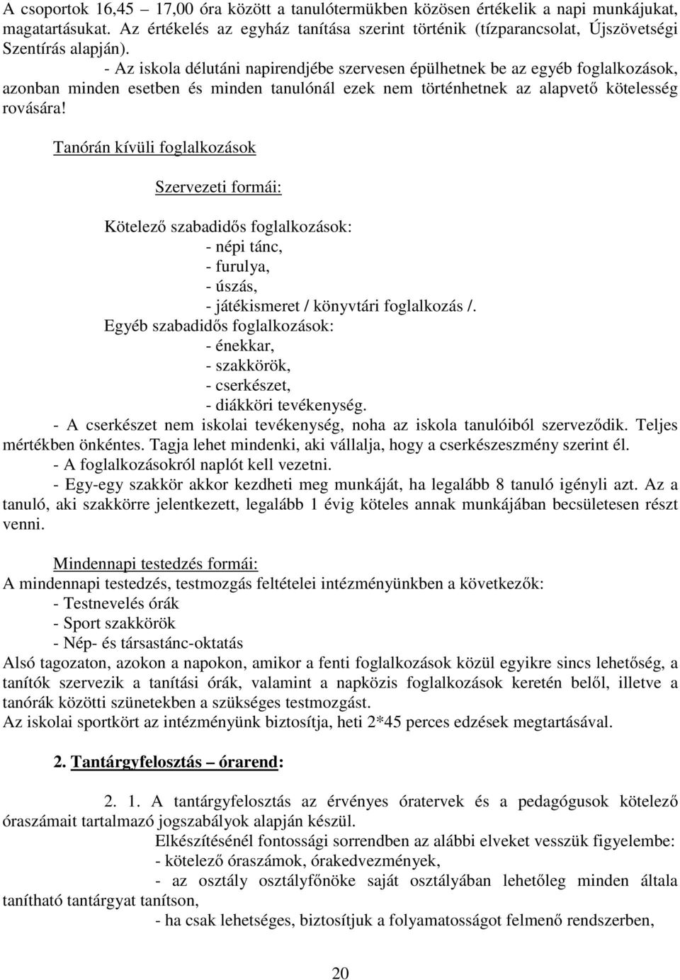 - Az iskola délutáni napirendjébe szervesen épülhetnek be az egyéb foglalkozások, azonban minden esetben és minden tanulónál ezek nem történhetnek az alapvető kötelesség rovására!