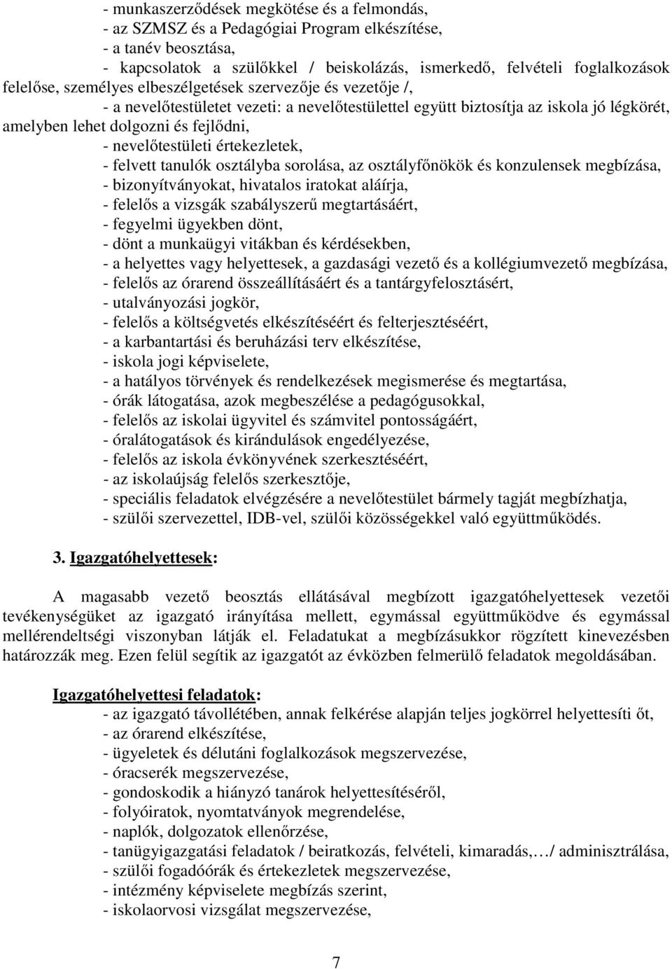 értekezletek, - felvett tanulók osztályba sorolása, az osztályfőnökök és konzulensek megbízása, - bizonyítványokat, hivatalos iratokat aláírja, - felelős a vizsgák szabályszerű megtartásáért, -