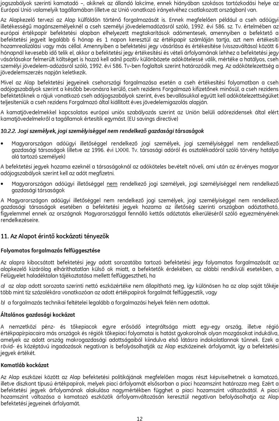 Ennek megfelelően például a cseh adóügyi illetékességű magánszemélyeknél a cseh személyi jövedelemadózásról szóló, 1992. évi 586. sz. Tv.