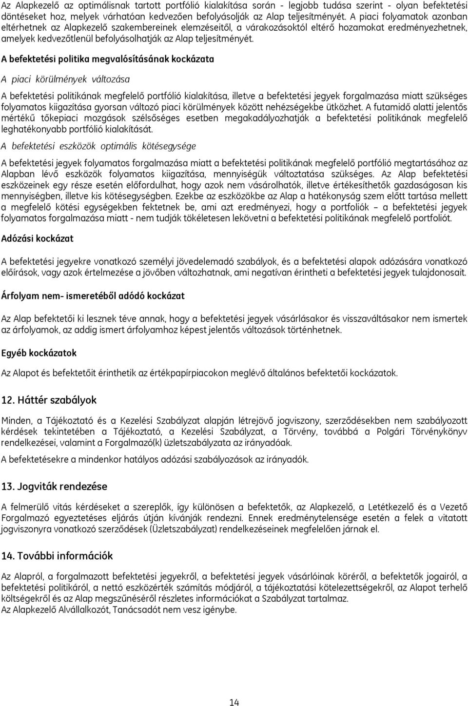 A befektetési politika megvalósításának kockázata A piaci körülmények változása A befektetési politikának megfelelő portfólió kialakítása, illetve a befektetési jegyek forgalmazása miatt szükséges