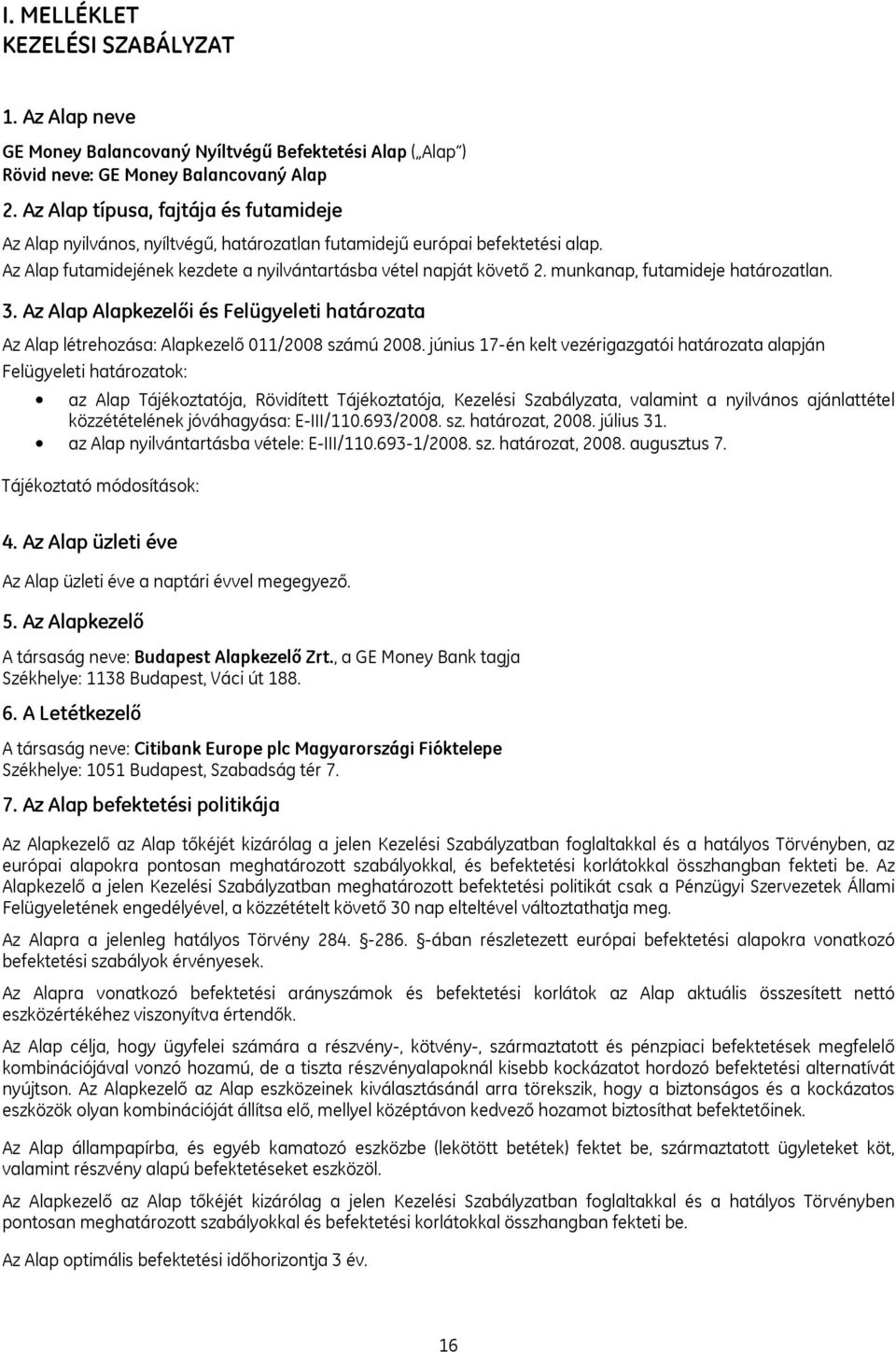 munkanap, futamideje határozatlan. 3. Az Alap Alapkezelői és Felügyeleti határozata Az Alap létrehozása: Alapkezelő 011/2008 számú 2008.