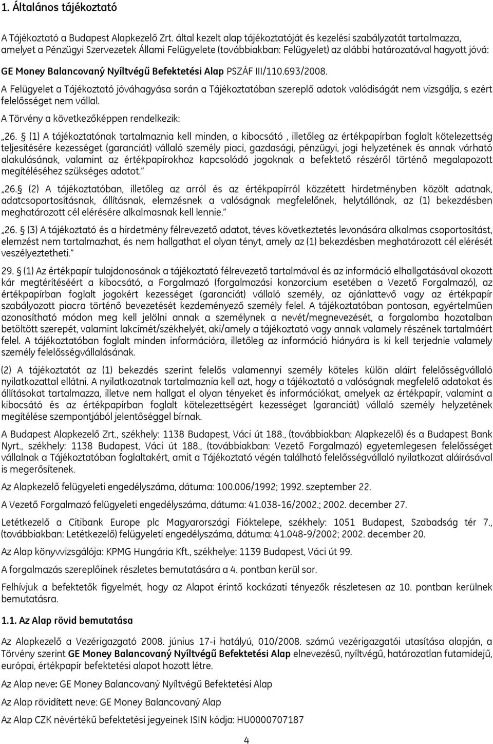 Balancovaný Nyíltvégű Befektetési Alap PSZÁF III/110.693/2008. A Felügyelet a Tájékoztató jóváhagyása során a Tájékoztatóban szereplő adatok valódiságát nem vizsgálja, s ezért felelősséget nem vállal.