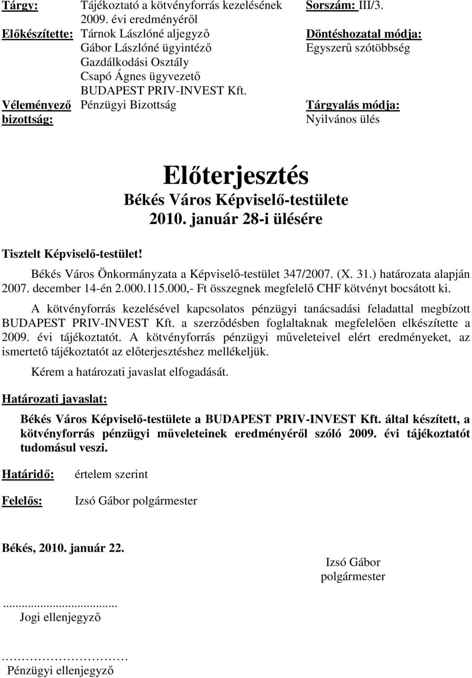 Véleményezı Pénzügyi Bizottság bizottság: Sorszám: III/3. Döntéshozatal módja: Egyszerő szótöbbség Tárgyalás módja: Nyilvános ülés Tisztelt Képviselı-testület!