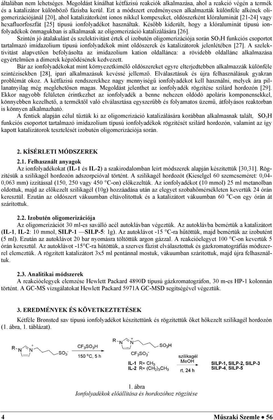 ionfolyadékot használtak. Később kiderült, hogy a klóraluminát típusú ionfolyadékok önmagukban is alkalmasak az oligomerizáció katalizálására [26].