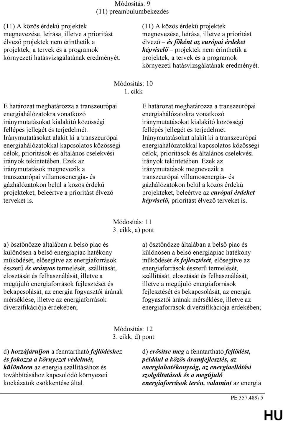 (11) A közös érdekű projektek megnevezése, leírása, illetve a prioritást élvező és főként az európai érdeket képviselő projektek nem érinthetik a projektek, a tervek és a programok környezeti 