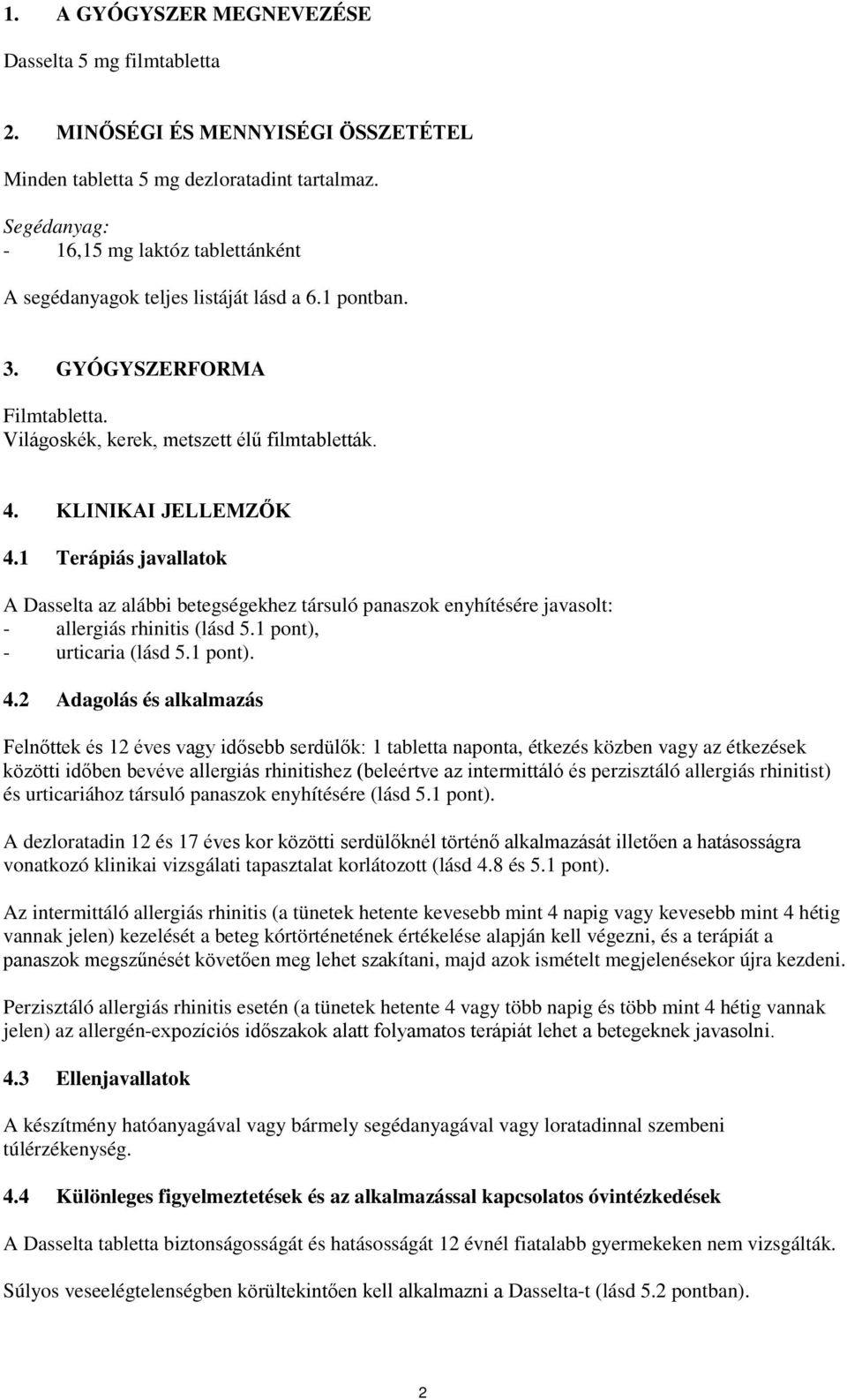 1 Terápiás javallatok A Dasselta az alábbi betegségekhez társuló panaszok enyhítésére javasolt: - allergiás rhinitis (lásd 5.1 pont), - urticaria (lásd 5.1 pont). 4.