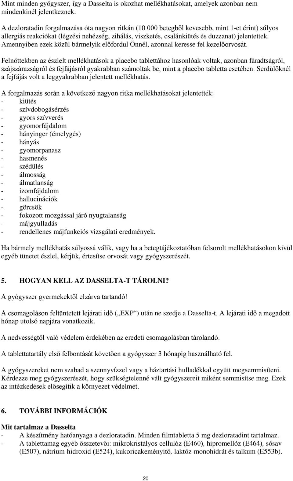 Amennyiben ezek közül bármelyik előfordul Önnél, azonnal keresse fel kezelőorvosát.