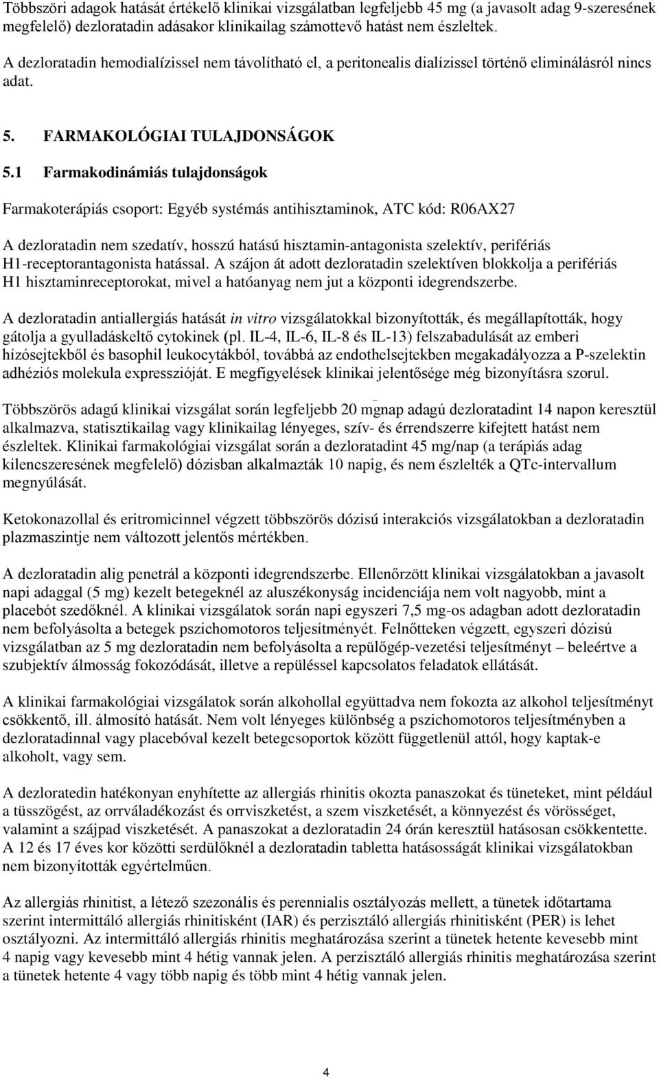 1 Farmakodinámiás tulajdonságok Farmakoterápiás csoport: Egyéb systémás antihisztaminok, ATC kód: R06AX27 A dezloratadin nem szedatív, hosszú hatású hisztamin-antagonista szelektív, perifériás