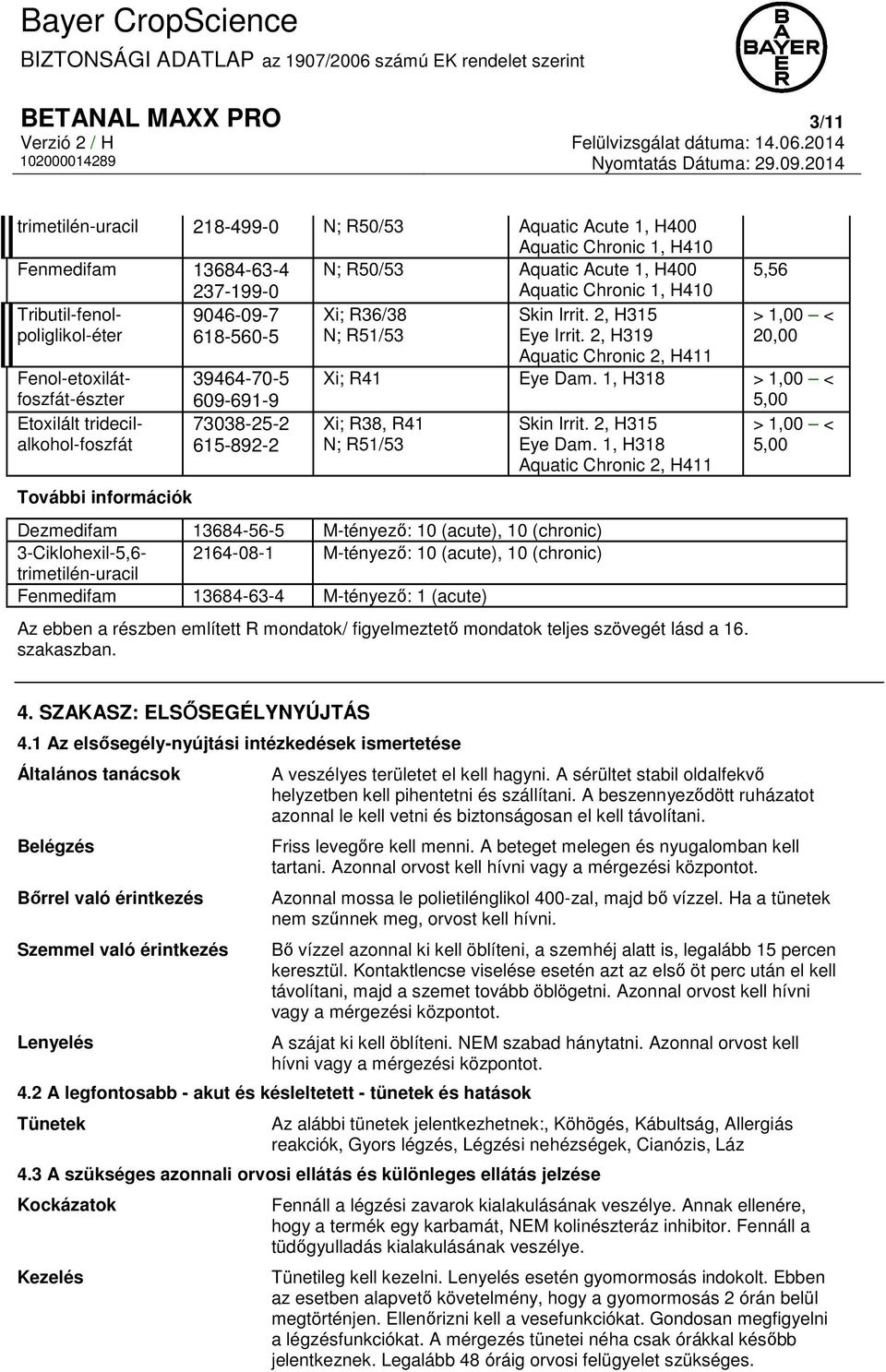 2, H319 Aquatic Chronic 2, H411 Fenol-etoxilátfoszfát-észter 39464-70-5 609-691-9 További információk 73038-25-2 615-892-2 5,56 > 1,00 < 20,00 Xi; R41 Eye Dam.