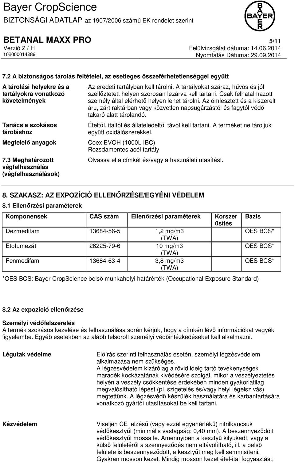 3 Meghatározott végfelhasználás (végfelhasználások) Az eredeti tartályban kell tárolni. A tartályokat száraz, hűvös és jól szellőztetett helyen szorosan lezárva kell tartani.