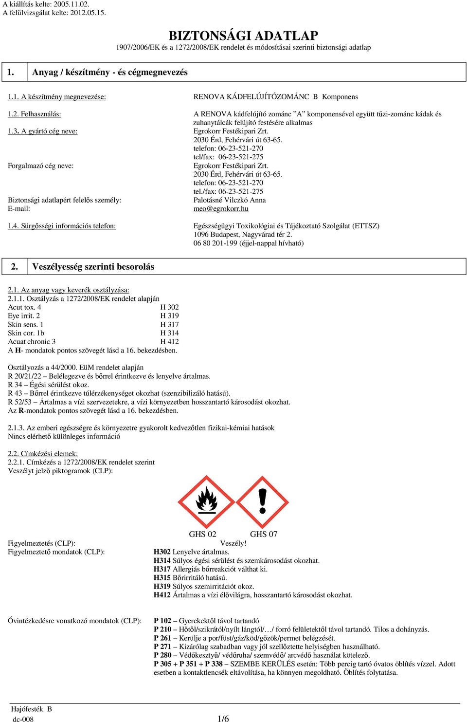 2. Felhasználás: A RENOVA kádfelújító zománc A komponensével együtt tűzi-zománc kádak és zuhanytálcák felújító festésére alkalmas 1.3. A gyártó cég neve: Egrokorr Festékipari Zrt.